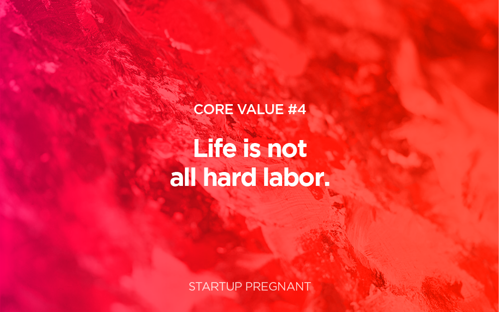 Core Value #4 | Life is Not All Hard Labor