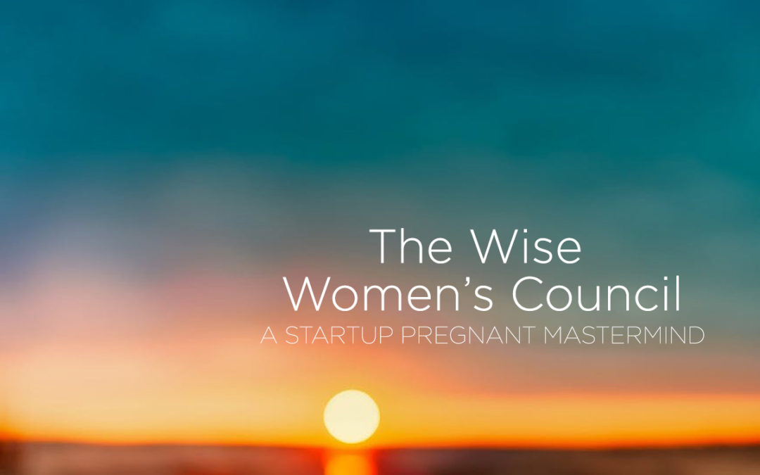 The Wise Women’s Council, the Startup Pregnant Mastermind, Is Now Open for Applications